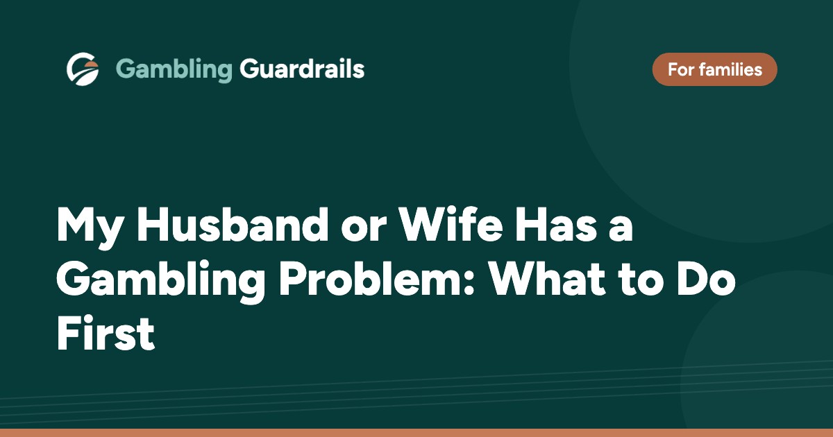 My Husband or Wife Has a Gambling Problem: What to Do First